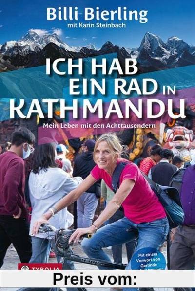 Ich hab ein Rad in Kathmandu: Mein Leben mit den Achttausendern. Bergsteigen im Himalaya und Alltag in den Krisengebieten unserer Welt. Mit einem Vorwort von Gerlinde Kaltenbrunner.